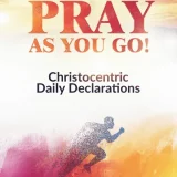 PRAY AS YOU GO! CHRISTOCENTRIC DAILY DECLARATIONS